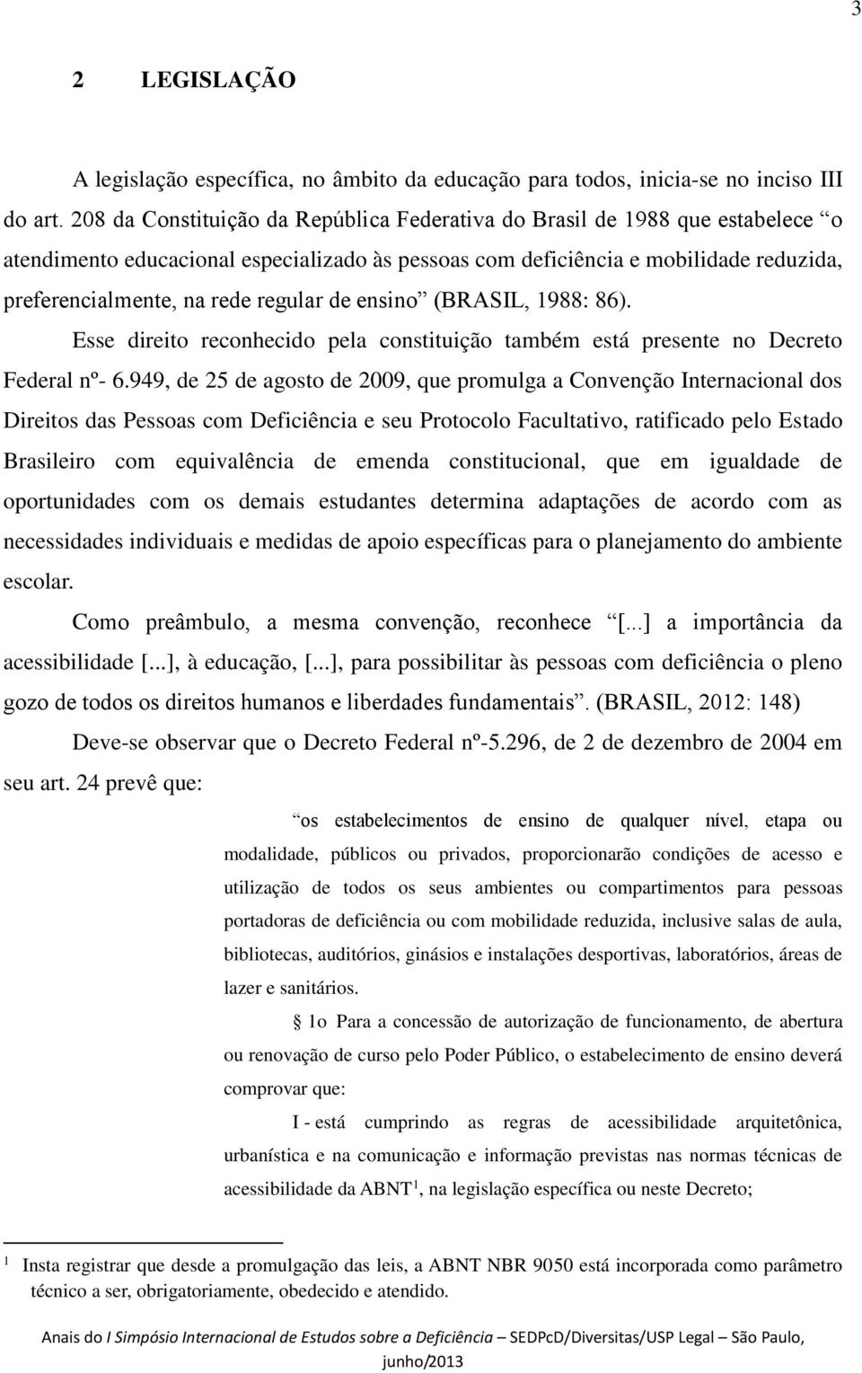 regular de ensino (BRASIL, 1988: 86). Esse direito reconhecido pela constituição também está presente no Decreto Federal nº- 6.