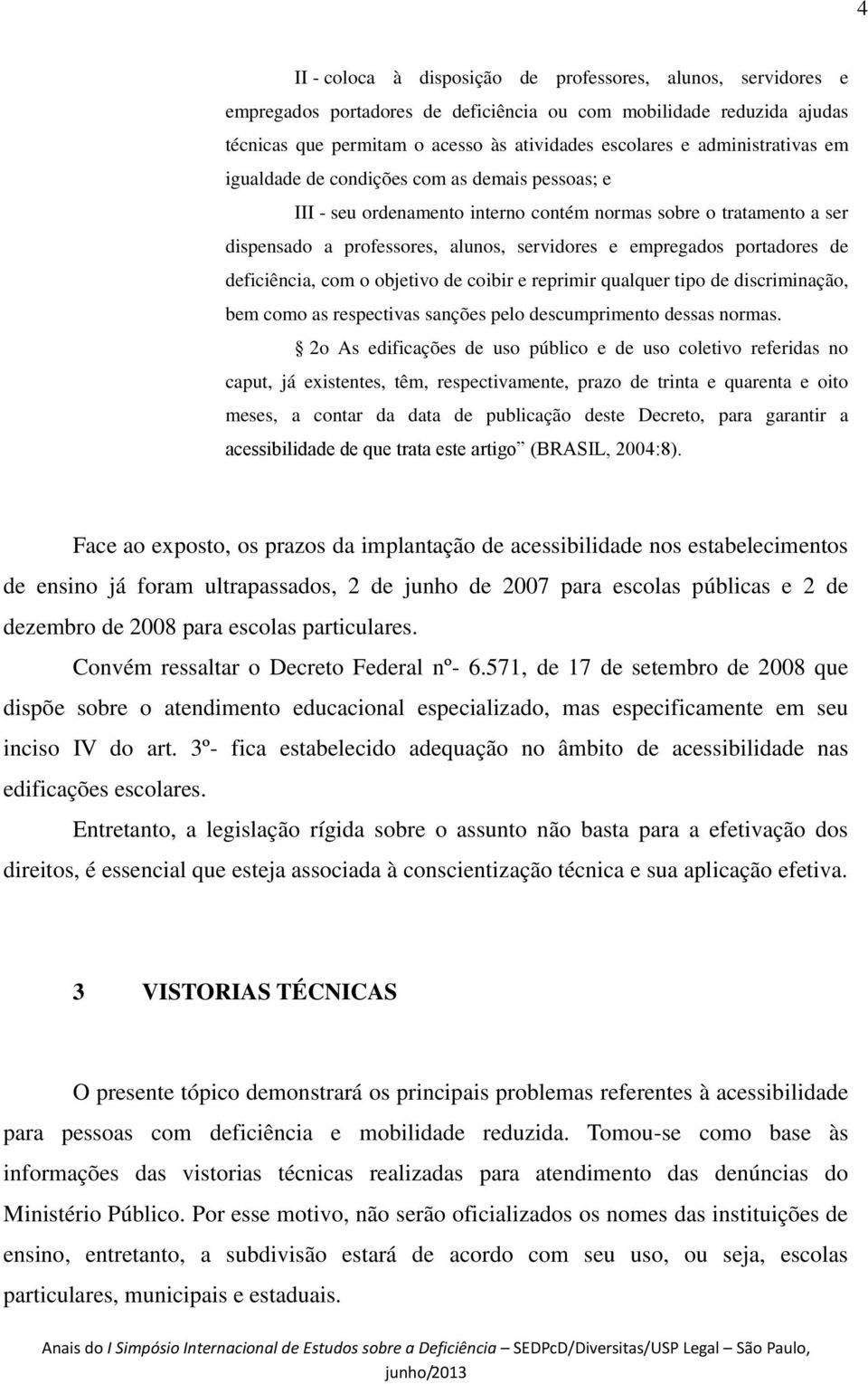 portadores de deficiência, com o objetivo de coibir e reprimir qualquer tipo de discriminação, bem como as respectivas sanções pelo descumprimento dessas normas.