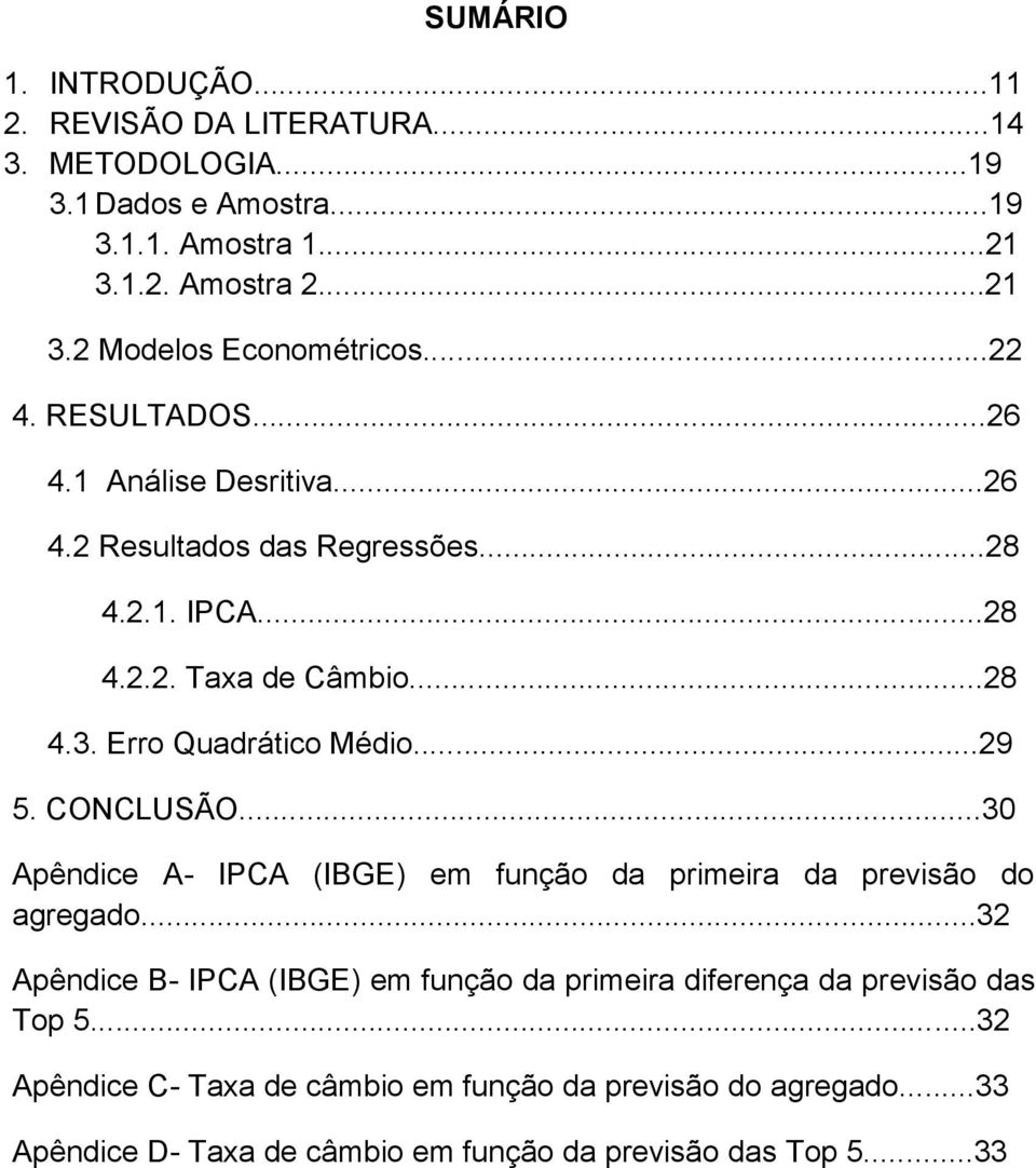 ..29 5. CONCLUSÃO...30 Apêndice A- IPCA (IBGE) em função da primeira da previsão do agregado.