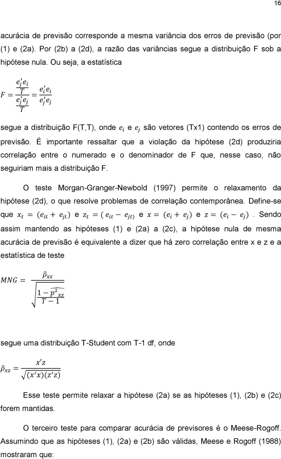 É importante ressaltar que a violação da hipótese (2d) produziria correlação entre o numerado e o denominador de F que, nesse caso, não seguiriam mais a distribuição F.