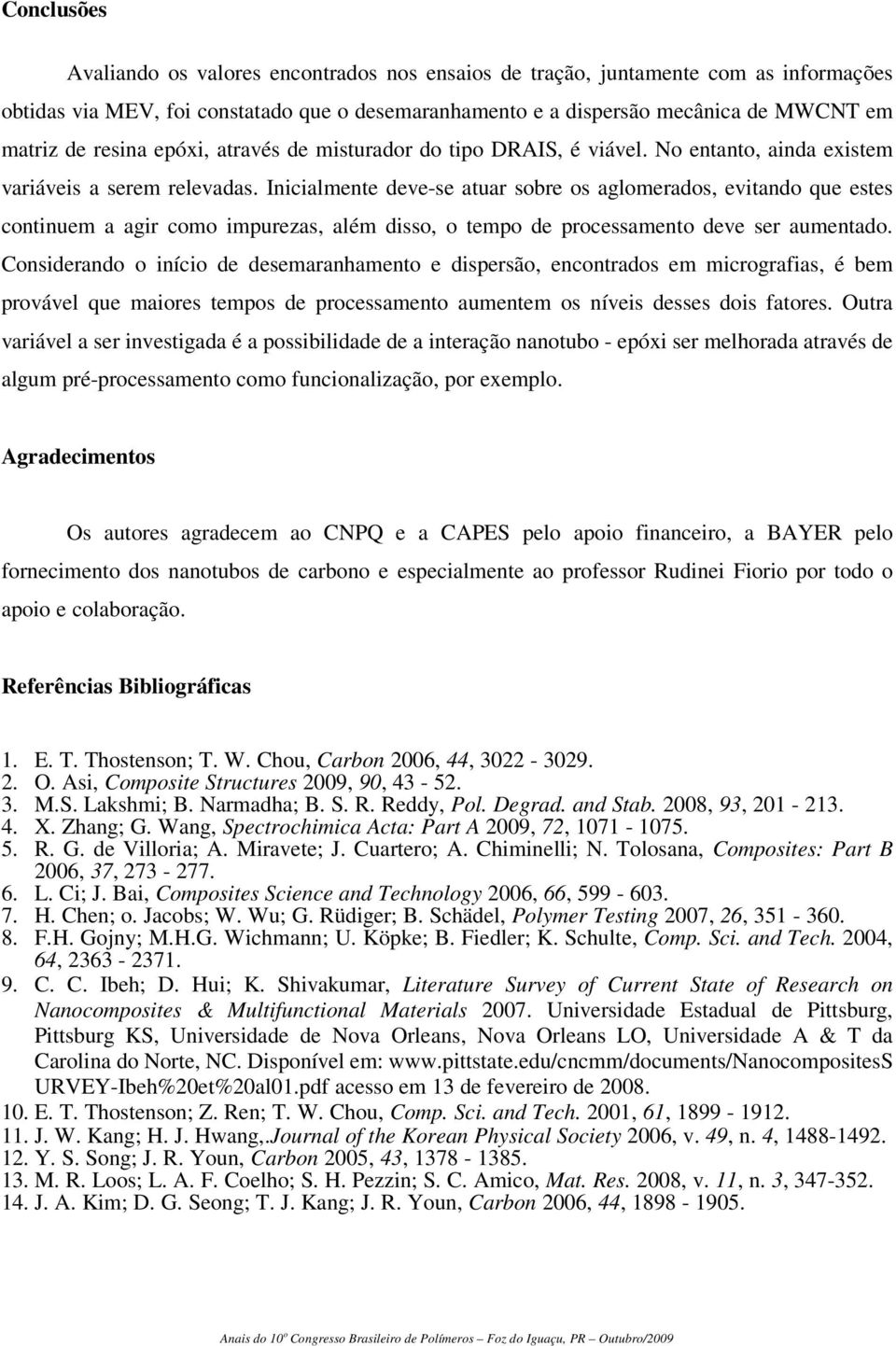 Inicialmente deve-se atuar sobre os aglomerados, evitando que estes continuem a agir como impurezas, além disso, o tempo de processamento deve ser aumentado.