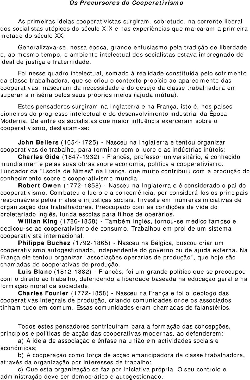 Foi nesse quadro intelectual, somado à realidade constituída pelo sofrimento da classe trabalhadora, que se criou o contexto propício ao aparecimento das cooperativas: nasceram da necessidade e do