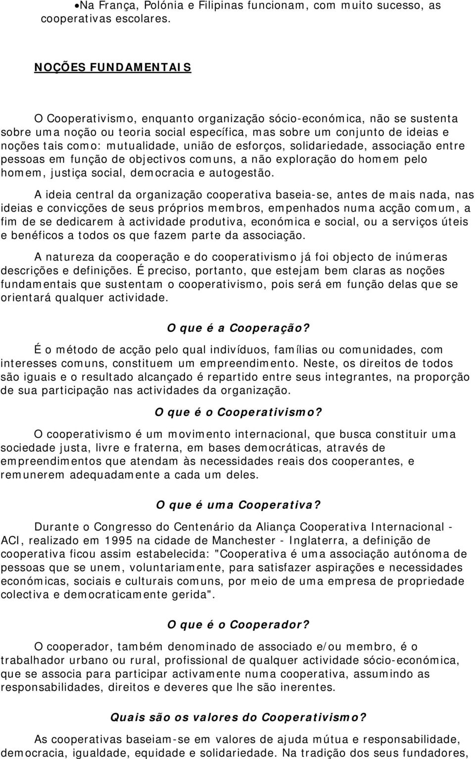 mutualidade, união de esforços, solidariedade, associação entre pessoas em função de objectivos comuns, a não exploração do homem pelo homem, justiça social, democracia e autogestão.