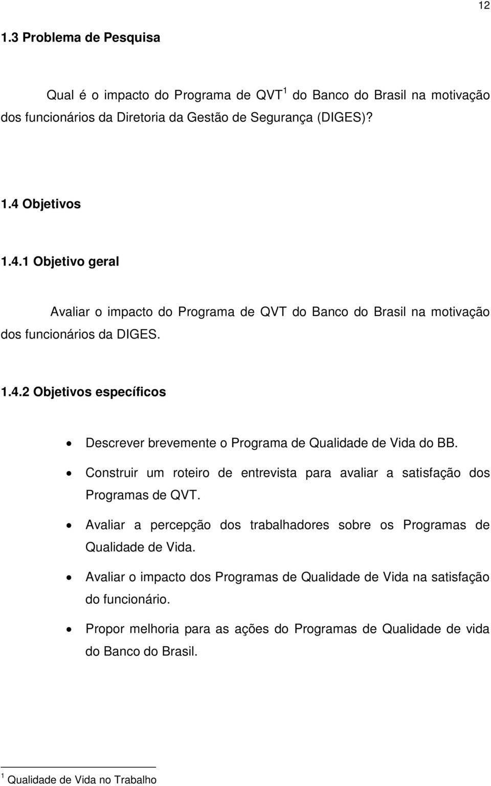 Construir um roteiro de entrevista para avaliar a satisfação dos Programas de QVT. Avaliar a percepção dos trabalhadores sobre os Programas de Qualidade de Vida.