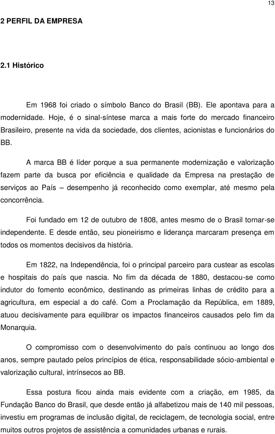 A marca BB é líder porque a sua permanente modernização e valorização fazem parte da busca por eficiência e qualidade da Empresa na prestação de serviços ao País desempenho já reconhecido como