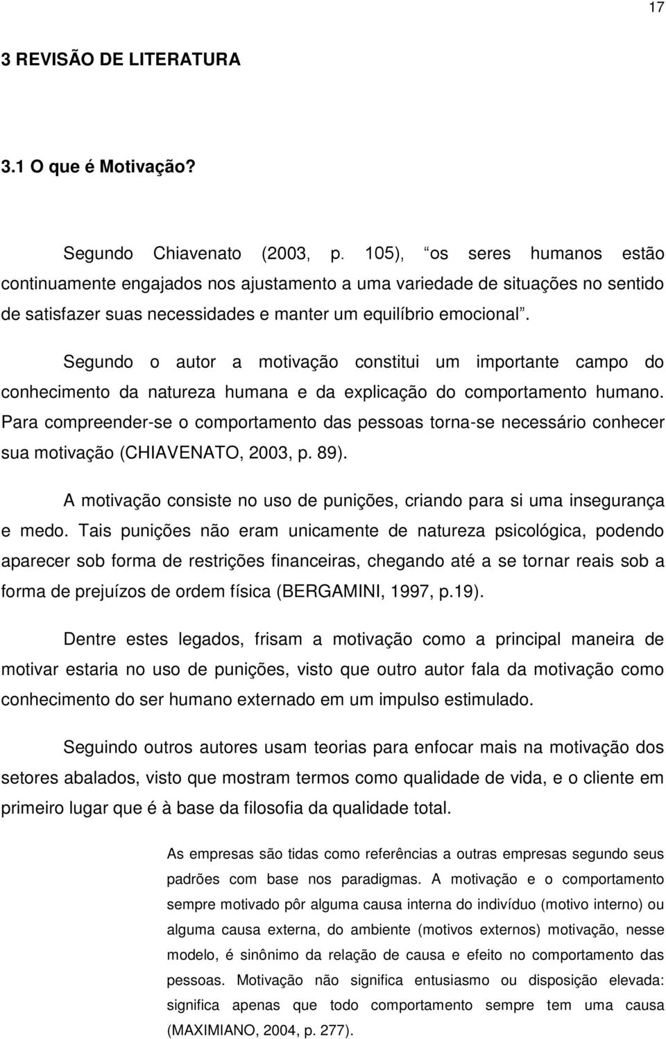 Segundo o autor a motivação constitui um importante campo do conhecimento da natureza humana e da explicação do comportamento humano.