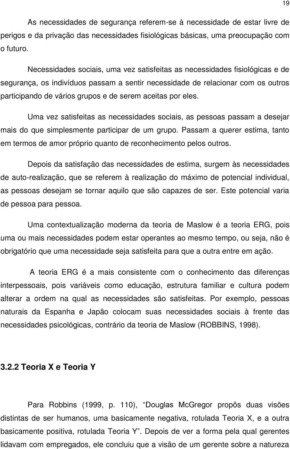 aceitas por eles. Uma vez satisfeitas as necessidades sociais, as pessoas passam a desejar mais do que simplesmente participar de um grupo.