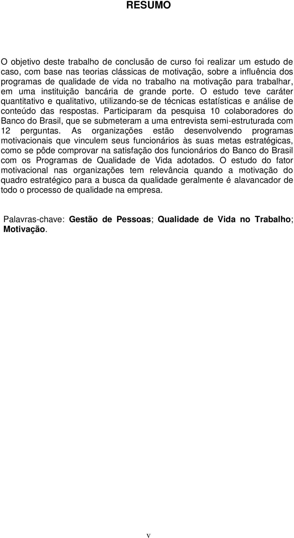 Participaram da pesquisa 10 colaboradores do Banco do Brasil, que se submeteram a uma entrevista semi-estruturada com 12 perguntas.