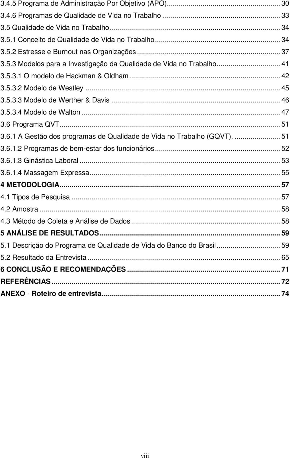 .. 45 3.5.3.3 Modelo de Werther & Davis... 46 3.5.3.4 Modelo de Walton... 47 3.6 Programa QVT... 51 3.6.1 A Gestão dos programas de Qualidade de Vida no Trabalho (GQVT).... 51 3.6.1.2 Programas de bem-estar dos funcionários.