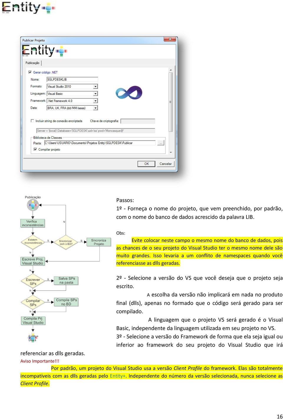 Isso levaria a um conflito de namespaces quando você referenciasse as dlls geradas. 2º - Selecione a versão do VS que você deseja que o projeto seja escrito.