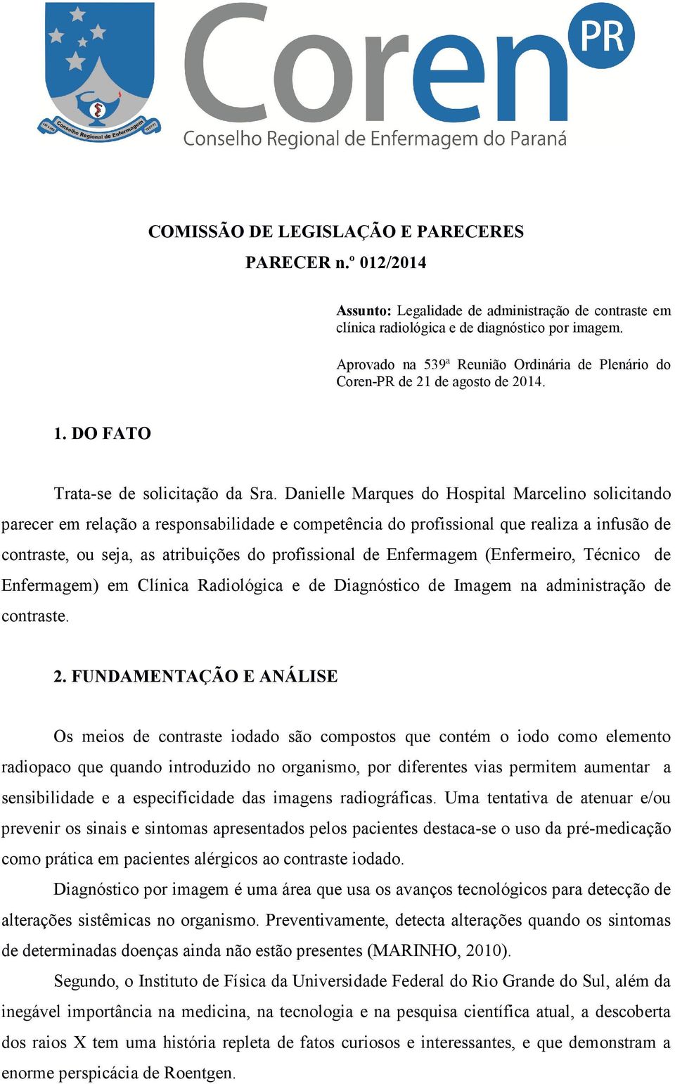 Danielle Marques do Hospital Marcelino solicitando parecer em relação a responsabilidade e competência do profissional que realiza a infusão de contraste, ou seja, as atribuições do profissional de