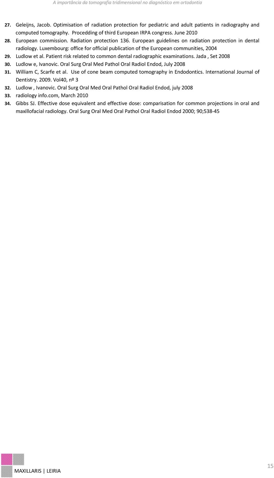 Ludlow et al. Patient risk related to common dental radiographic examinations. Jada, Set 2008 30. Ludlow e, Ivanovic. Oral Surg Oral Med Pathol Oral Radiol Endod, July 2008 31.