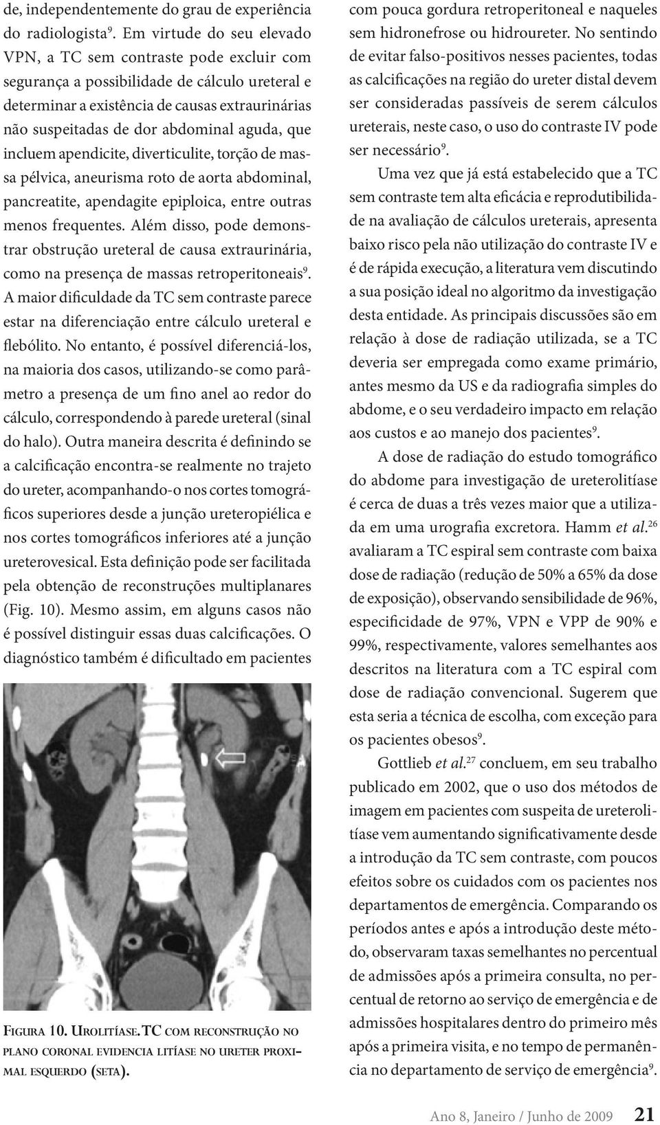 aguda, que incluem apendicite, diverticulite, torção de massa pélvica, aneurisma roto de aorta abdominal, pancreatite, apendagite epiploica, entre outras menos frequentes.