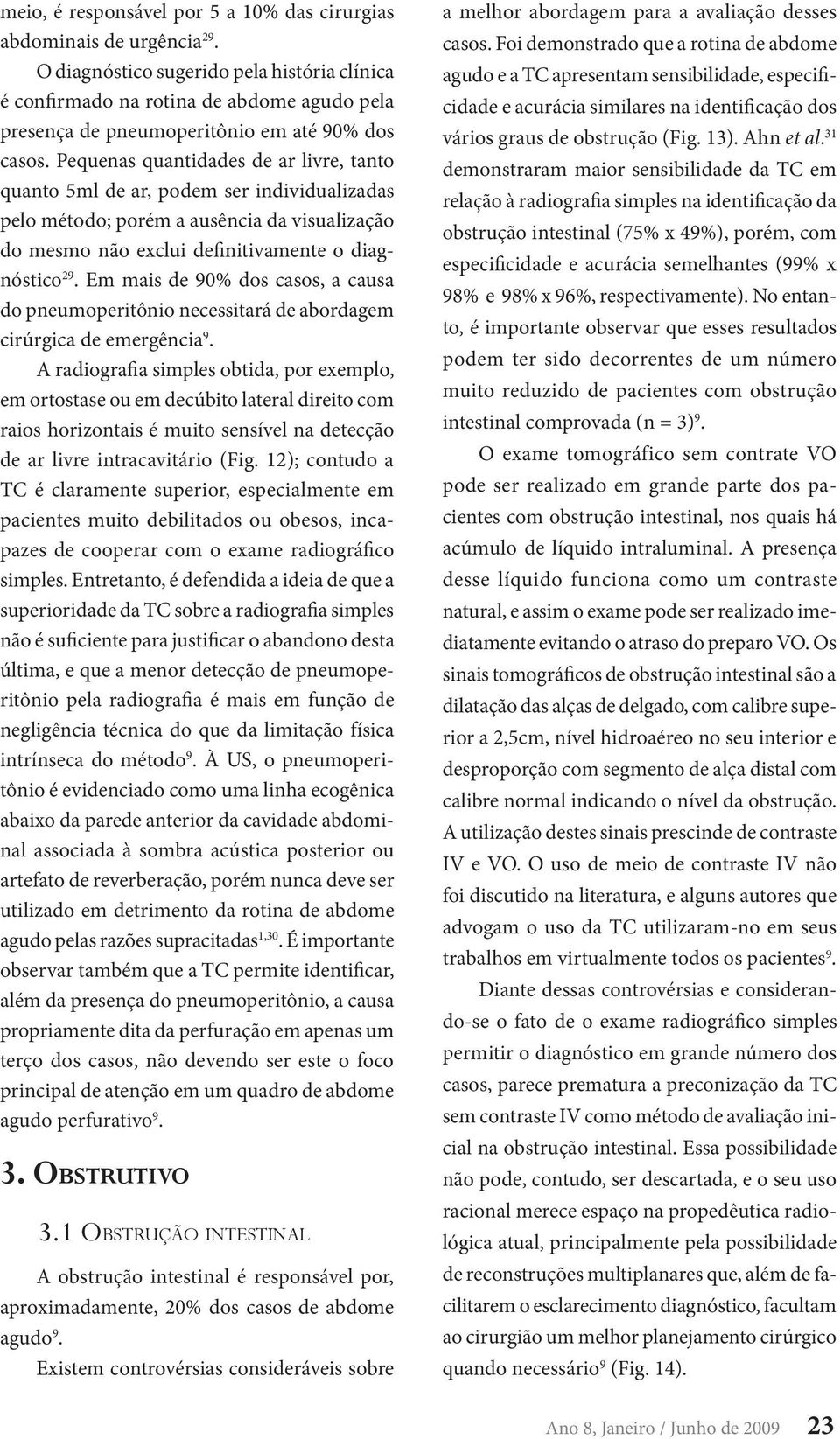 Pequenas quantidades de ar livre, tanto quanto 5ml de ar, podem ser individualizadas pelo método; porém a ausência da visualização do mesmo não exclui definitivamente o diagnóstico 29.