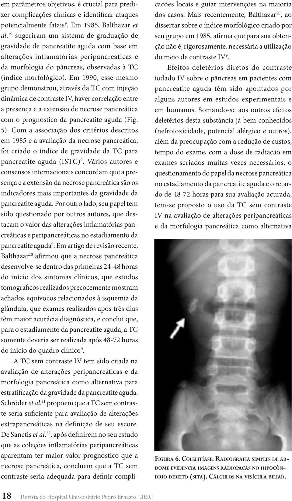 Em 1990, esse mesmo grupo demonstrou, através da TC com injeção dinâmica de contraste IV, haver correlação entre a presença e a extensão de necrose pancreática com o prognóstico da pancreatite aguda