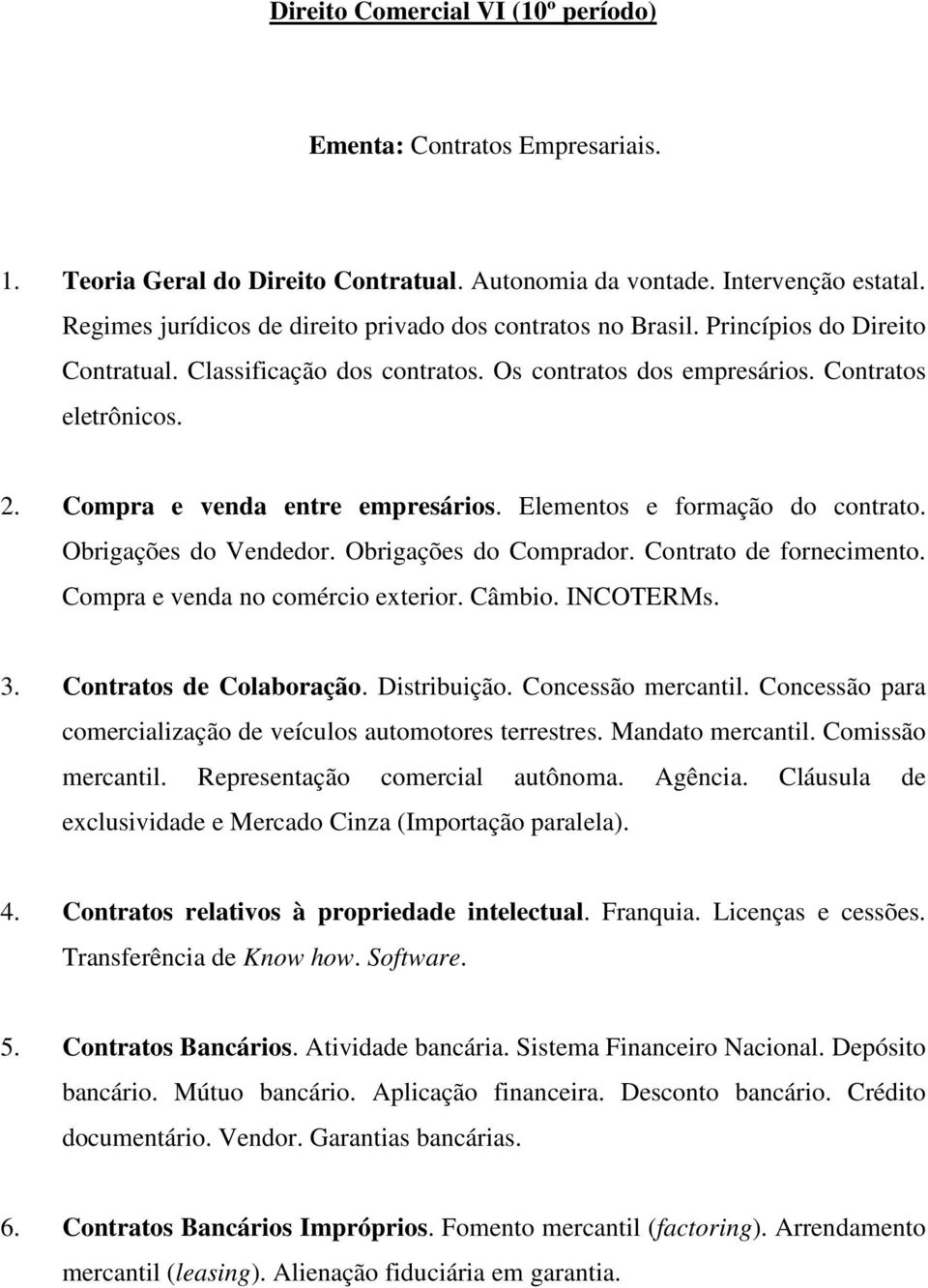 Compra e venda entre empresários. Elementos e formação do contrato. Obrigações do Vendedor. Obrigações do Comprador. Contrato de fornecimento. Compra e venda no comércio exterior. Câmbio. INCOTERMs.