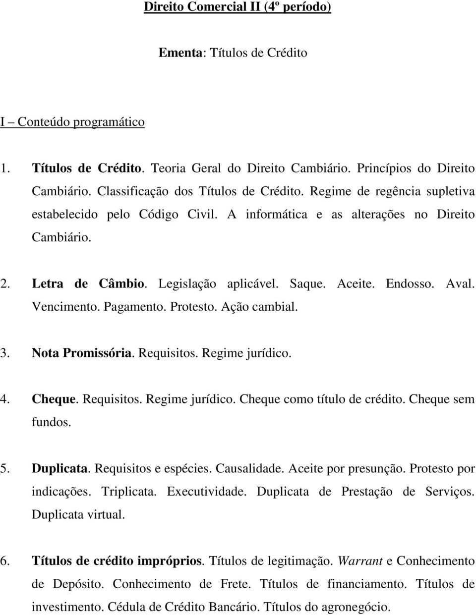 Aceite. Endosso. Aval. Vencimento. Pagamento. Protesto. Ação cambial. 3. Nota Promissória. Requisitos. Regime jurídico. 4. Cheque. Requisitos. Regime jurídico. Cheque como título de crédito.