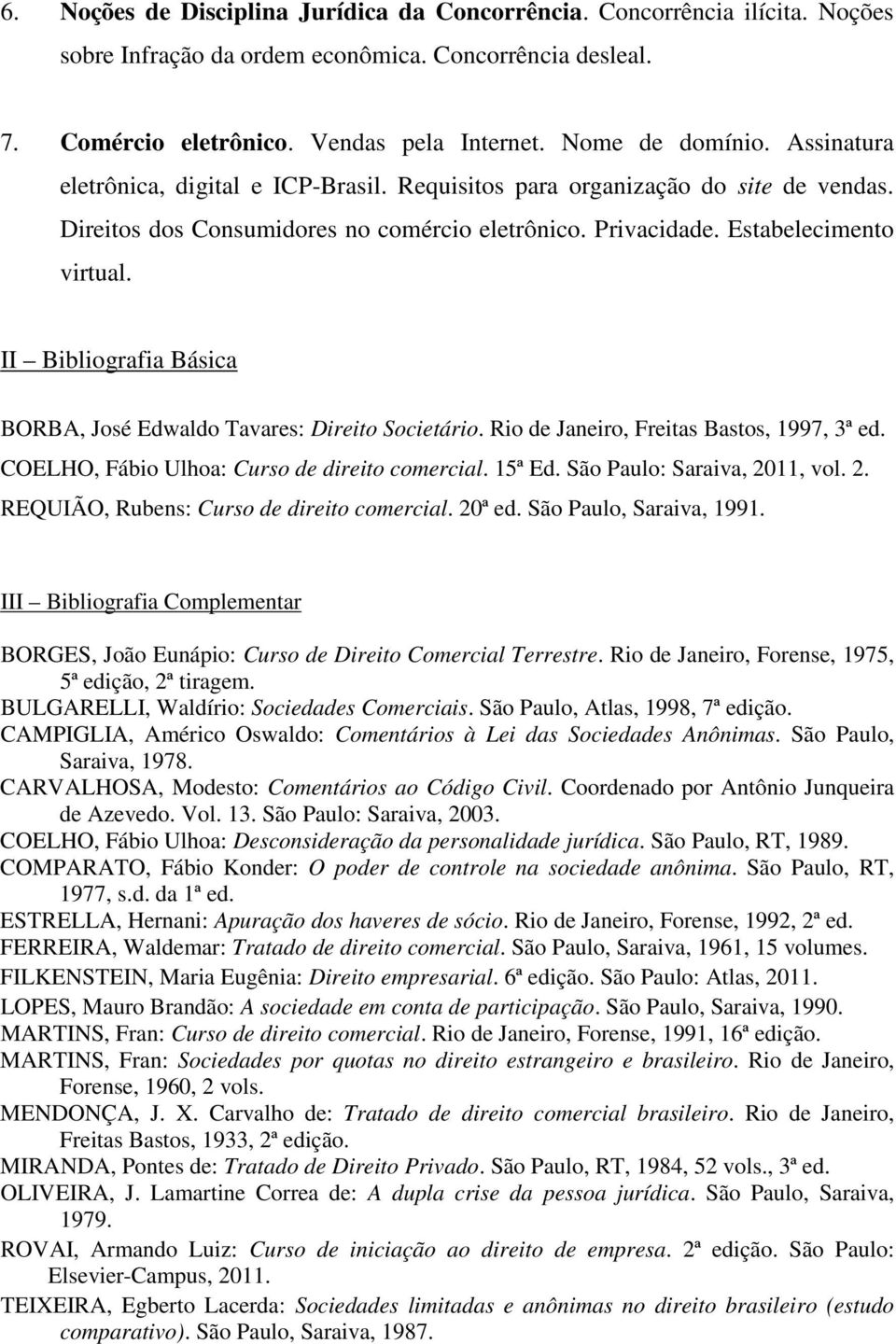 II Bibliografia Básica BORBA, José Edwaldo Tavares: Direito Societário. Rio de Janeiro, Freitas Bastos, 1997, 3ª ed. COELHO, Fábio Ulhoa: Curso de direito comercial. 15ª Ed.