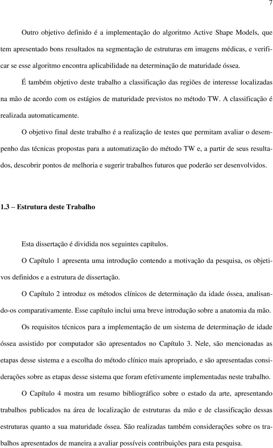 É também objetivo deste trabalho a classificação das regiões de interesse localizadas na mão de acordo com os estágios de maturidade previstos no método TW.