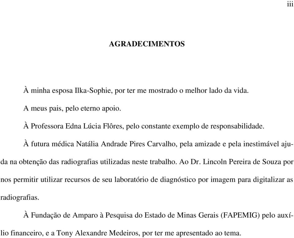 À futura médica Natália Andrade Pires Carvalho, pela amizade e pela inestimável ajuda na obtenção das radiografias utilizadas neste trabalho. Ao Dr.