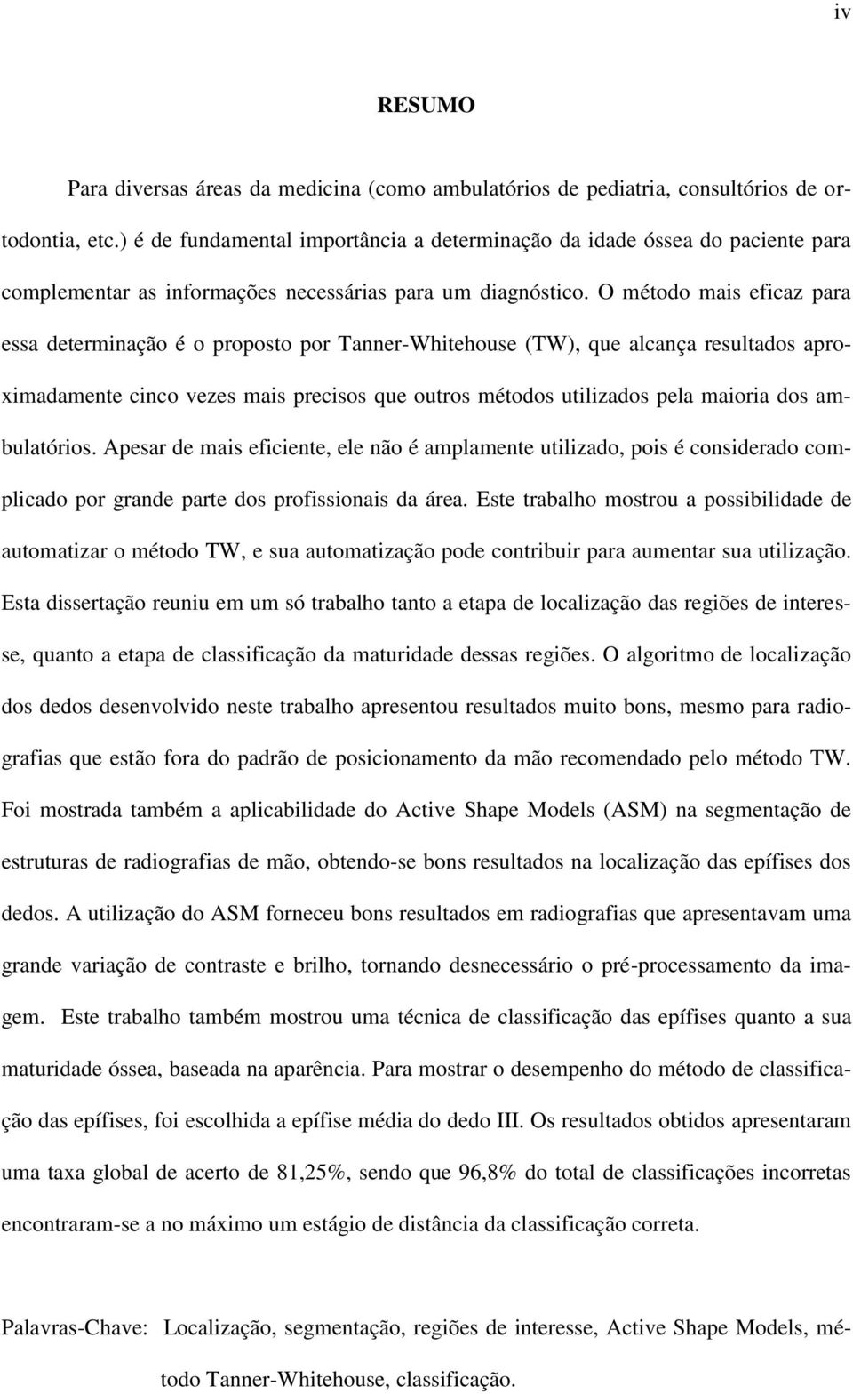 O método mais eficaz para essa determinação é o proposto por Tanner-Whitehouse (TW), que alcança resultados aproximadamente cinco vezes mais precisos que outros métodos utilizados pela maioria dos