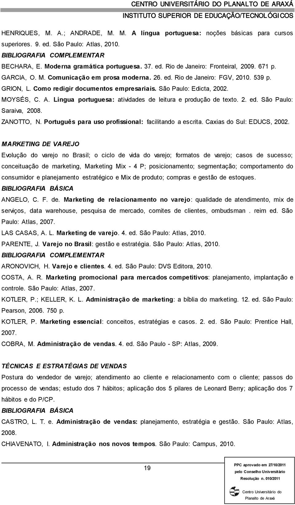 Língua portuguesa: atividades de leitura e produção de texto. 2. ed. São Paulo: Saraiva, 2008. ZANOTTO, N. Português para uso profissional: facilitando a escrita. Caxias do Sul: EDUCS, 2002.