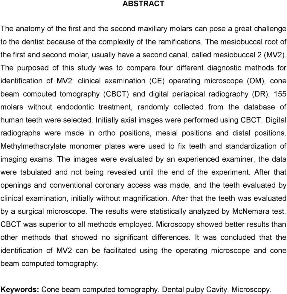 The purposed of this study was to compare four different diagnostic methods for identification of MV2: clinical examination (CE) operating microscope (OM), cone beam computed tomography (CBCT) and