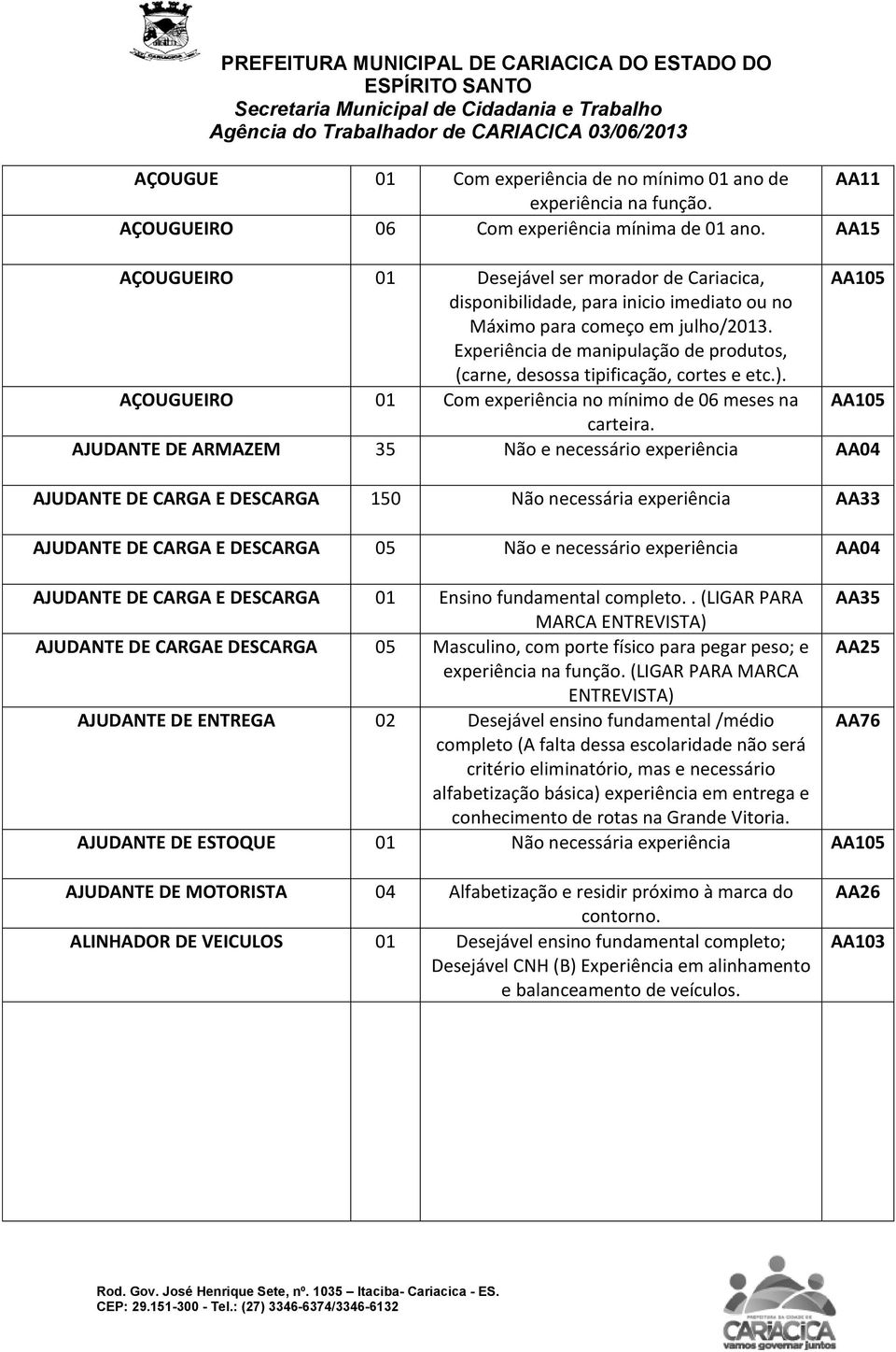 Experiência de manipulação de produtos, (carne, desossa tipificação, cortes e etc.). AÇOUGUEIRO 01 Com experiência no mínimo de 06 meses na AA105 carteira.