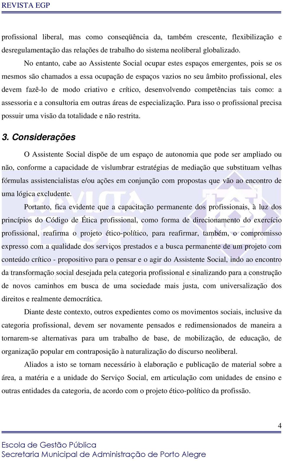 e crítico, desenvolvendo competências tais como: a assessoria e a consultoria em outras áreas de especialização. Para isso o profissional precisa possuir uma visão da totalidade e não restrita. 3.