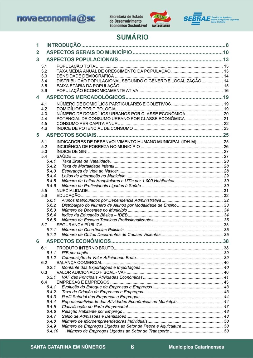 1 NÚMERO DE DOMICÍLIOS PARTICULARES E COLETIVOS... 19 4.2 DOMICÍLIOS POR TIPOLOGIA... 19 4.3 NÚMERO DE DOMICÍLIOS URBANOS POR CLASSE ECONÔMICA... 20 4.