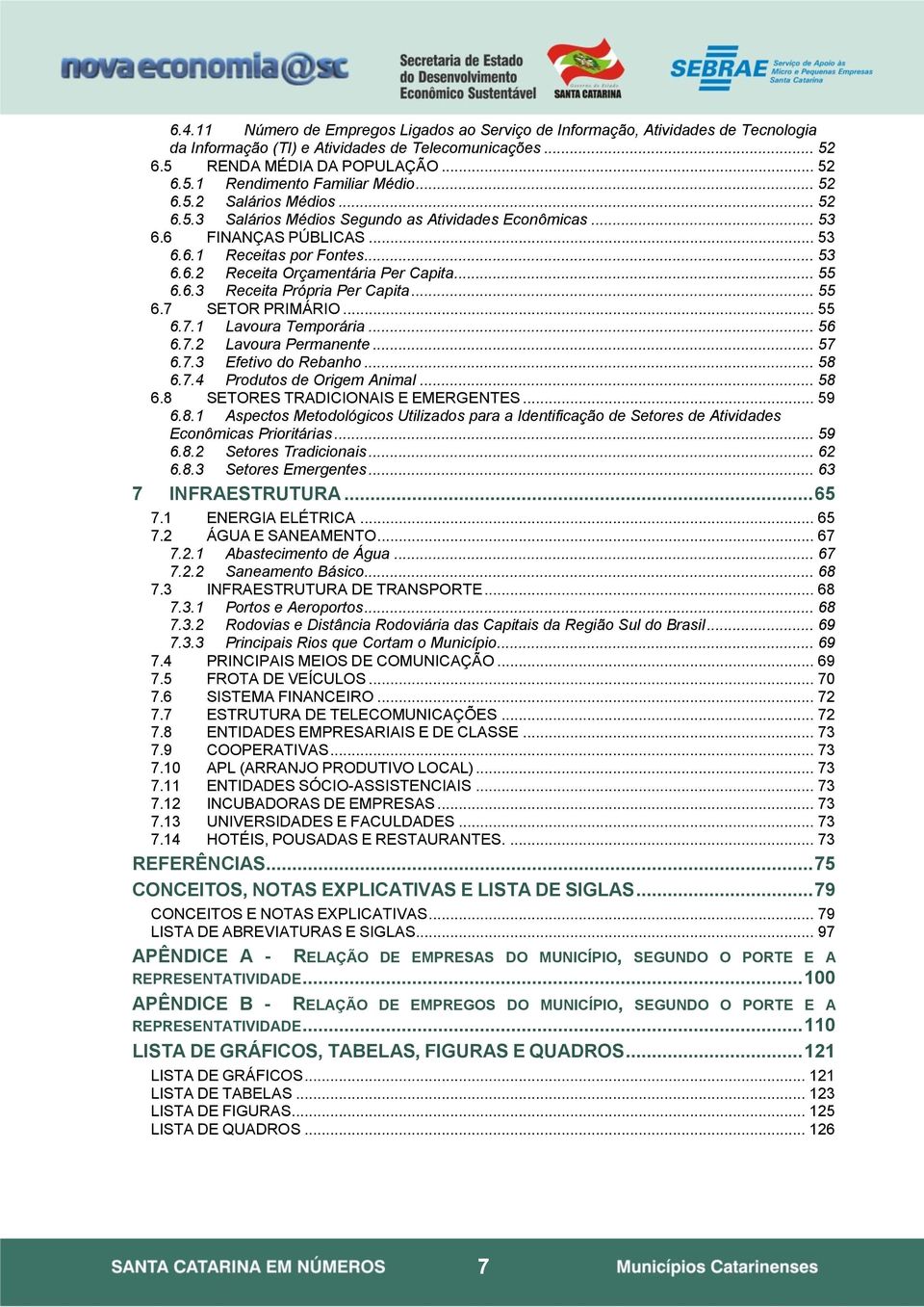 6.3 Receita Própria Per Capita... 55 6.7 SETOR PRIMÁRIO... 55 6.7.1 Lavoura Temporária... 56 6.7.2 Lavoura Permanente... 57 6.7.3 Efetivo do Rebanho... 58 6.7.4 Produtos de Origem Animal... 58 6.8 SETORES TRADICIONAIS E EMERGENTES.