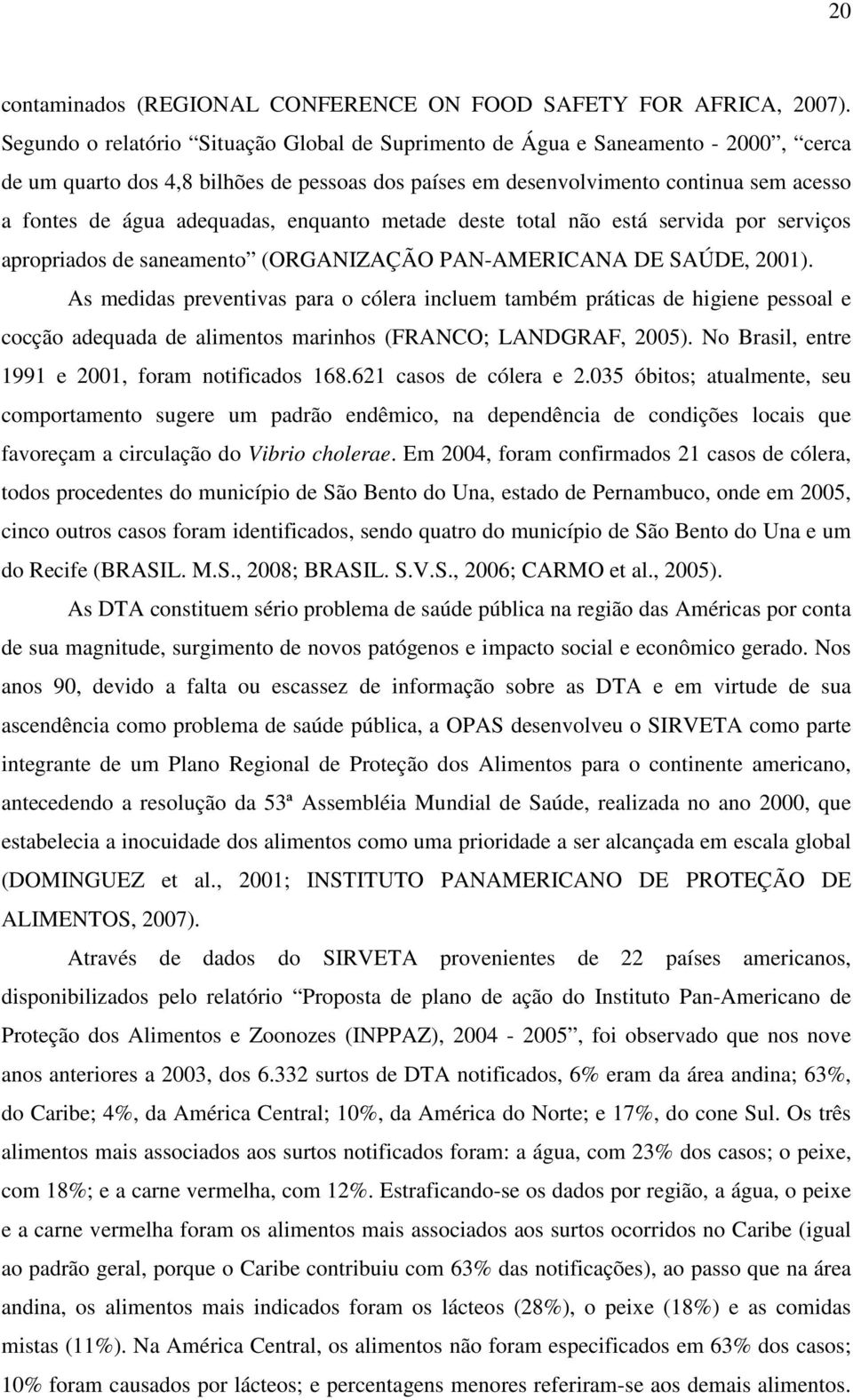 adequadas, enquanto metade deste total não está servida por serviços apropriados de saneamento (ORGANIZAÇÃO PAN-AMERICANA DE SAÚDE, 2001).