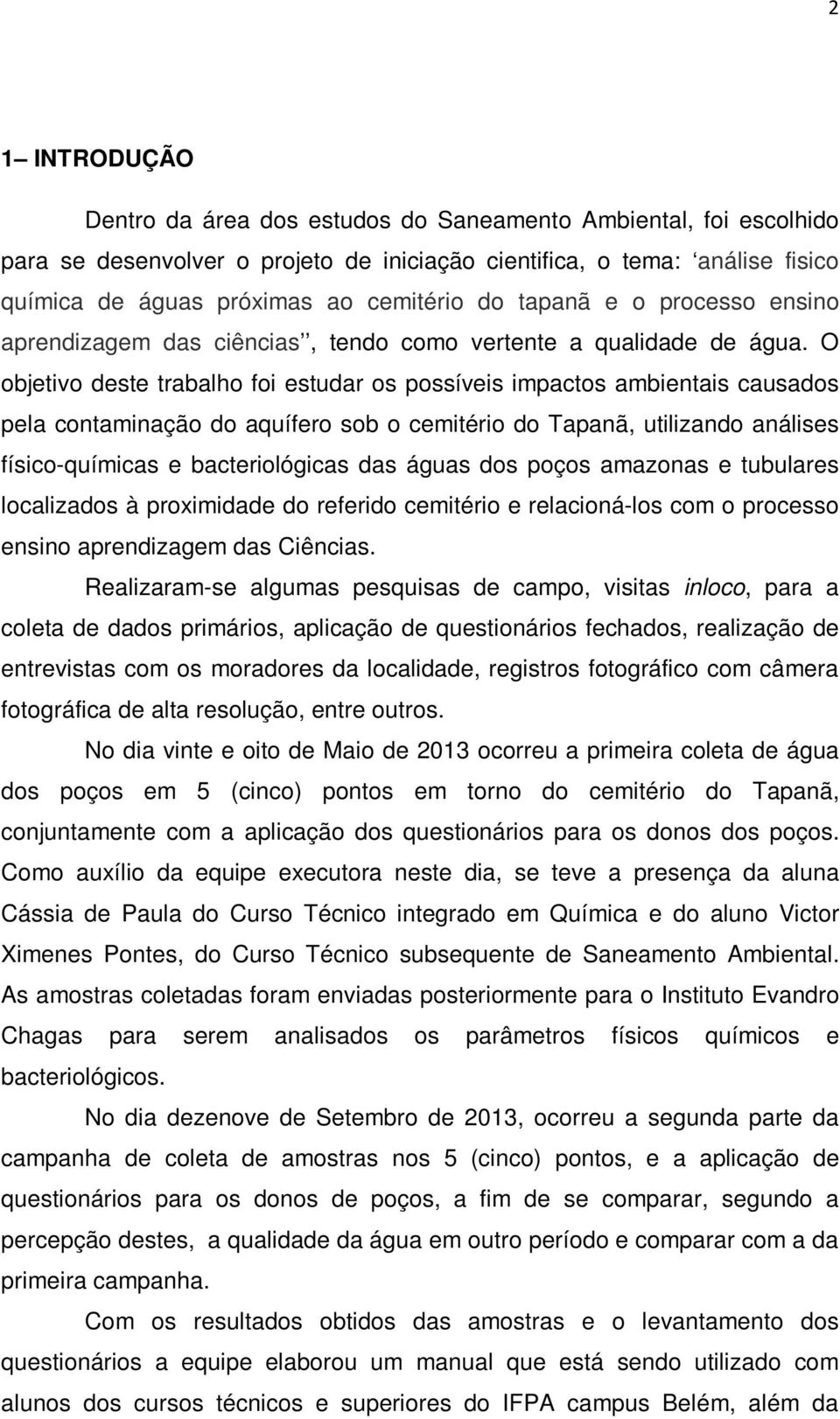 O objetivo deste trabalho foi estudar os possíveis impactos ambientais causados pela contaminação do aquífero sob o cemitério do Tapanã, utilizando análises físico-químicas e bacteriológicas das