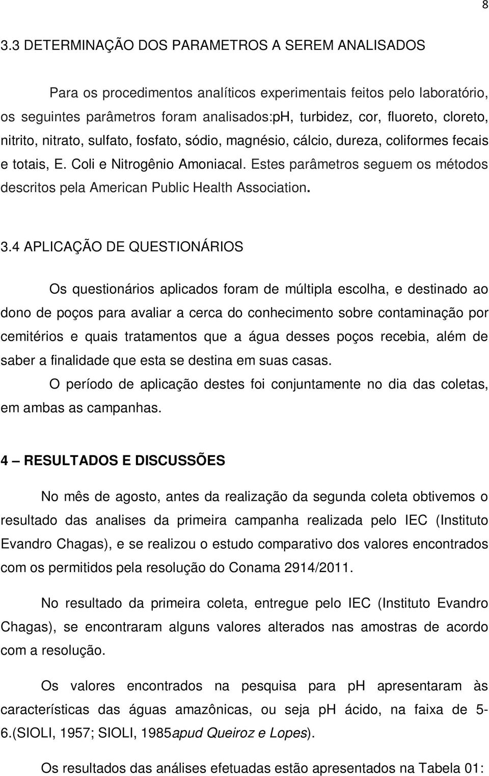 Estes parâmetros seguem os métodos descritos pela American Public Health Association. 3.