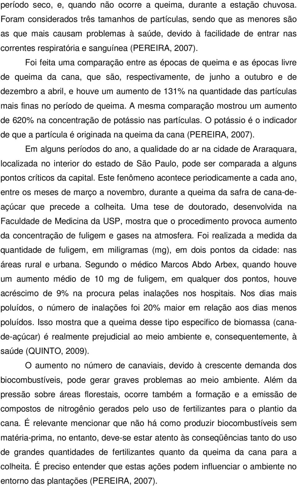 Foi feita uma comparação entre as épocas de queima e as épocas livre de queima da cana, que são, respectivamente, de junho a outubro e de dezembro a abril, e houve um aumento de 131% na quantidade