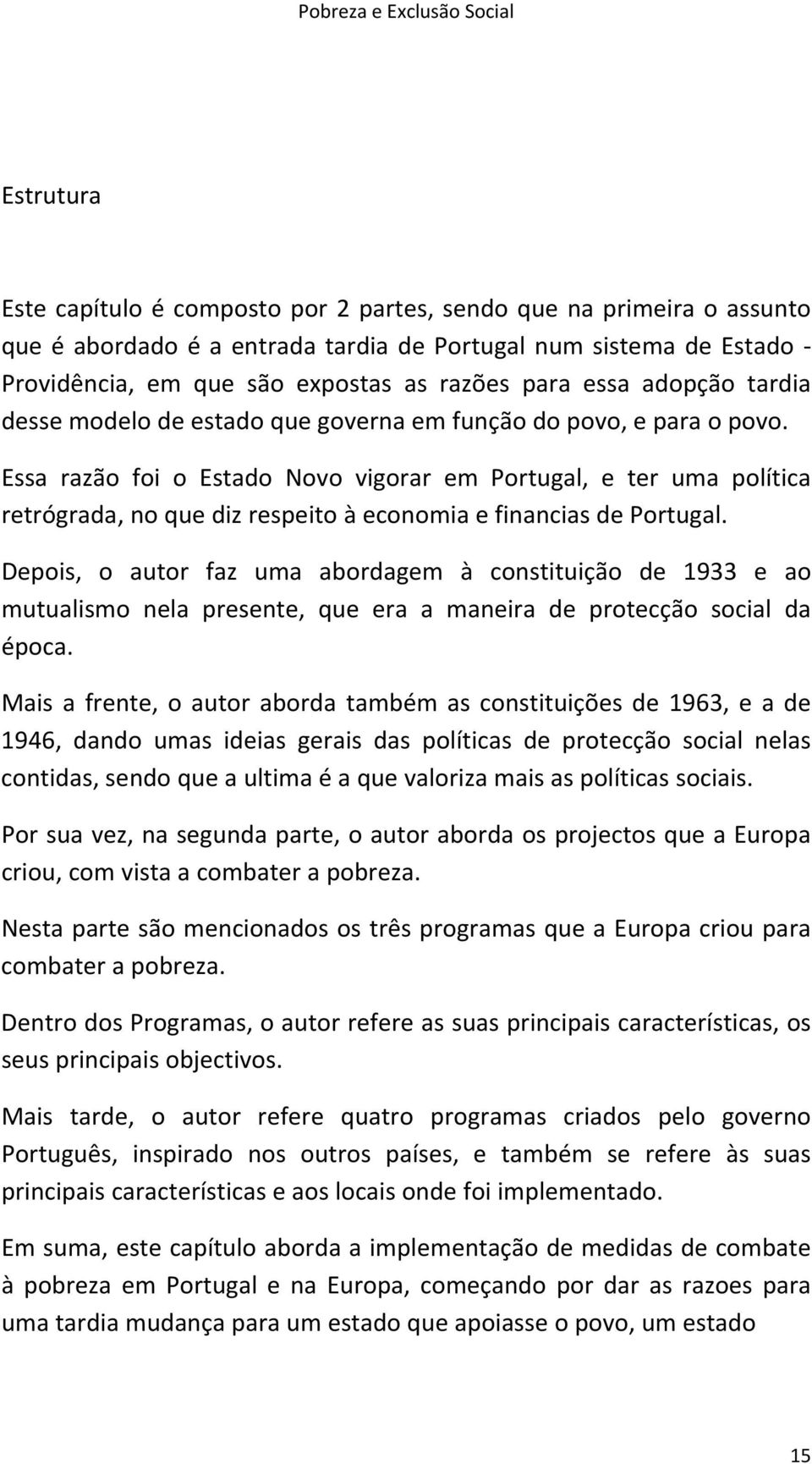 Essa razão foi o Estado Novo vigorar em Portugal, e ter uma política retrógrada, no que diz respeito à economia e financias de Portugal.