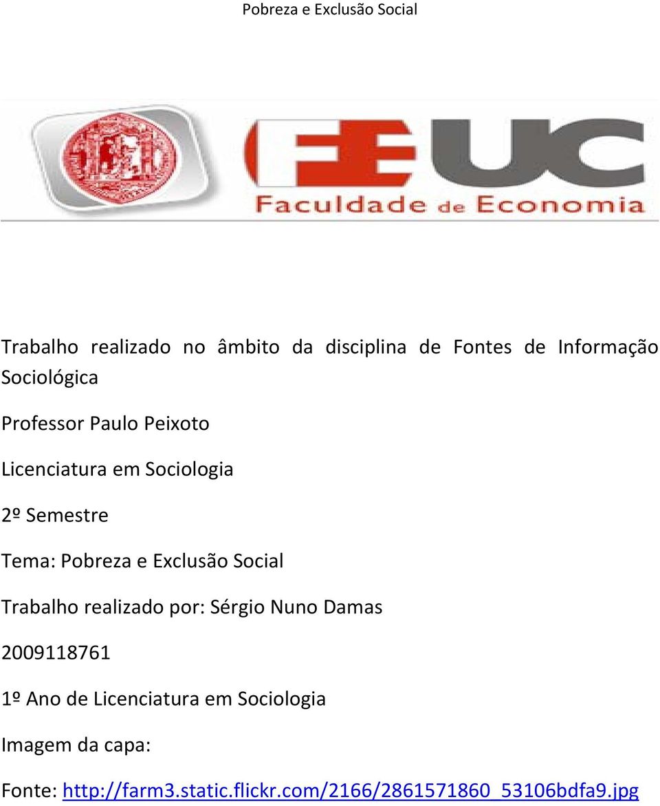 Exclusão Social Trabalho realizado por: Sérgio Nuno Damas 2009118761 1º Ano de