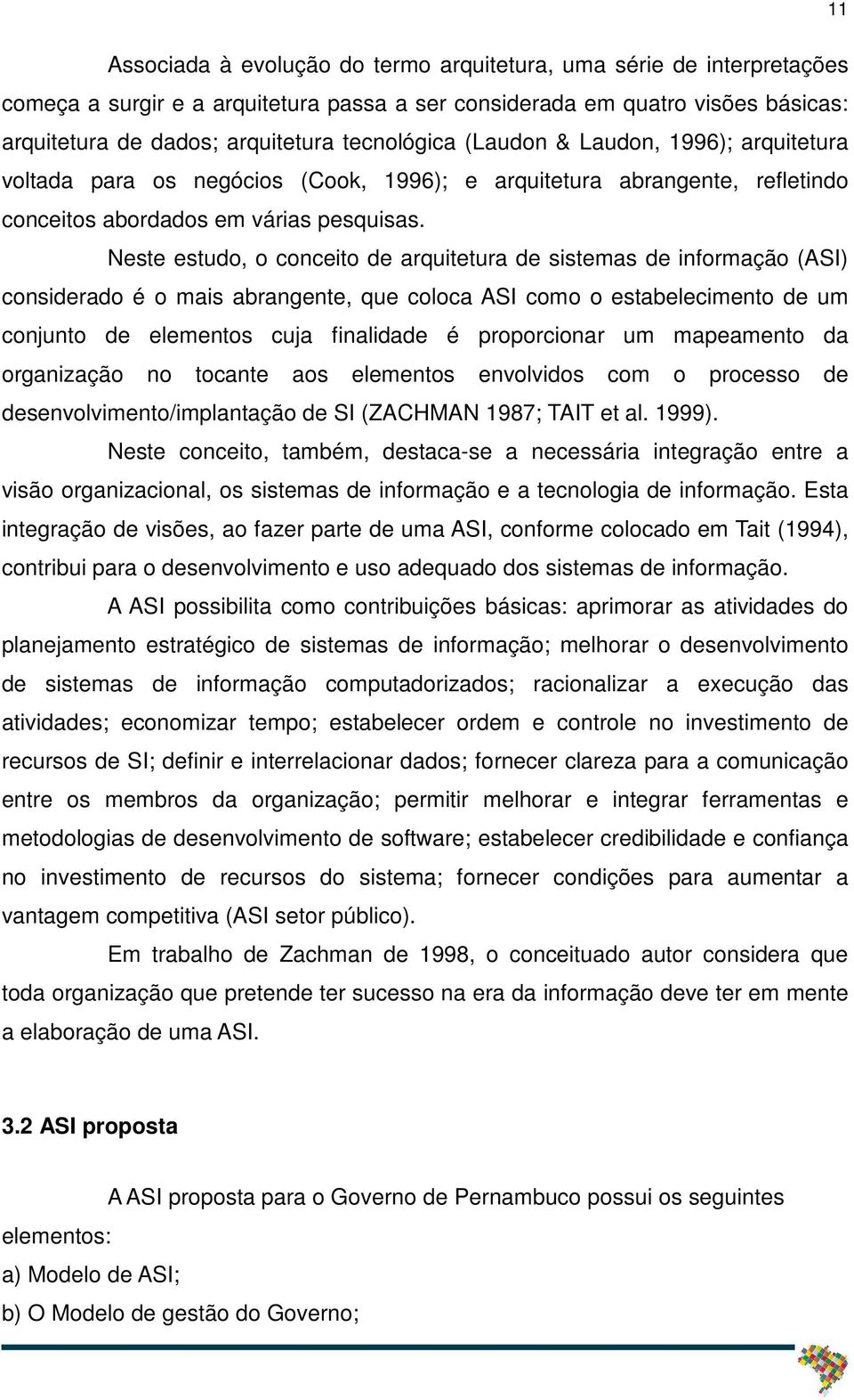 Neste estudo, o conceito de arquitetura de sistemas de informação (ASI) considerado é o mais abrangente, que coloca ASI como o estabelecimento de um conjunto de elementos cuja finalidade é