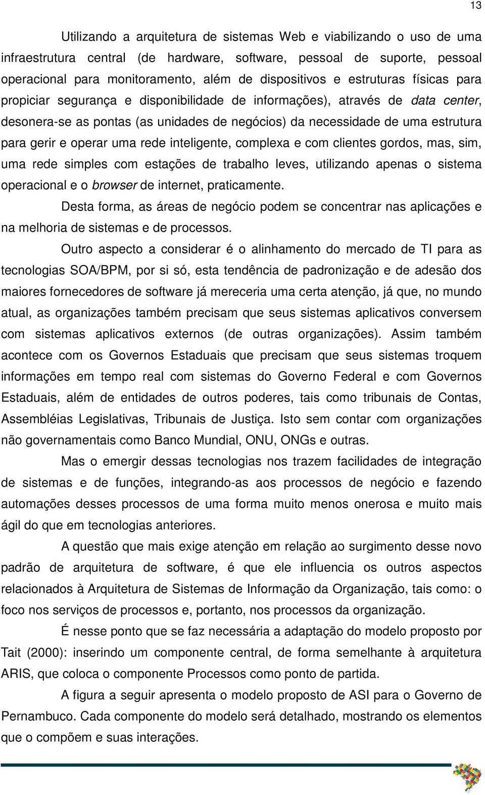 operar uma rede inteligente, complexa e com clientes gordos, mas, sim, uma rede simples com estações de trabalho leves, utilizando apenas o sistema operacional e o browser de internet, praticamente.