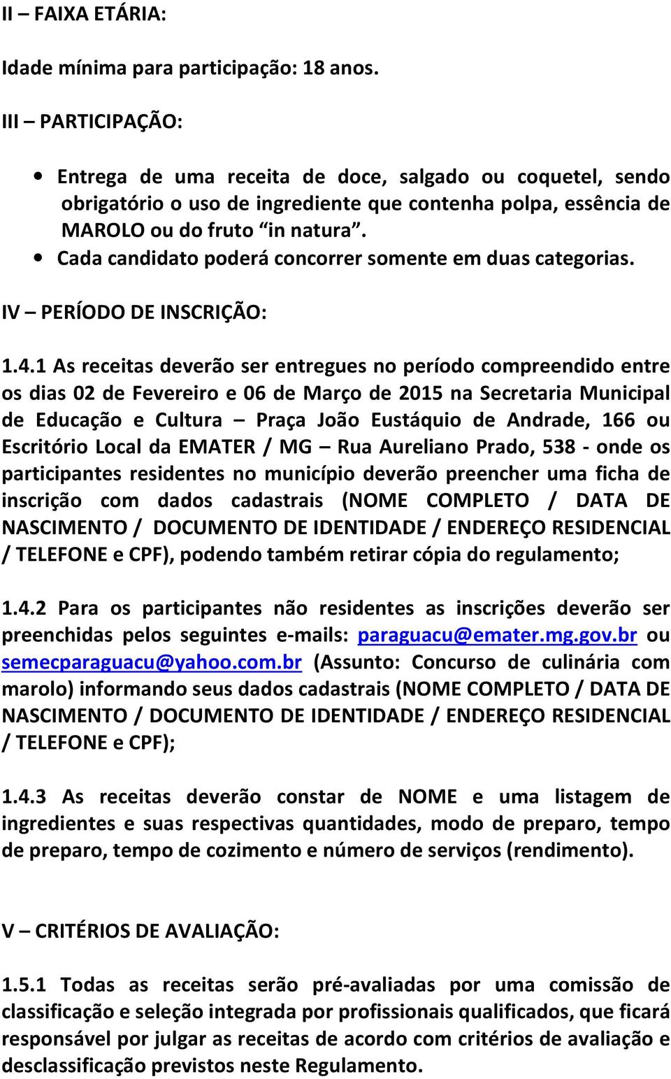 Cada candidato poderá concorrer somente em duas categorias. IV PERÍODO DE INSCRIÇÃO: 1.4.