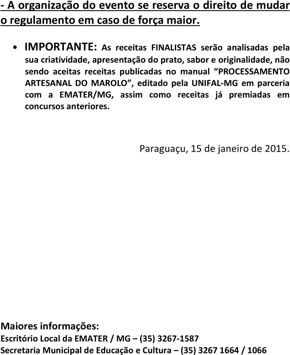 receitas publicadas no manual PROCESSAMENTO ARTESANAL DO MAROLO, editado pela UNIFAL-MG em parceria com a EMATER/MG, assim como receitas já