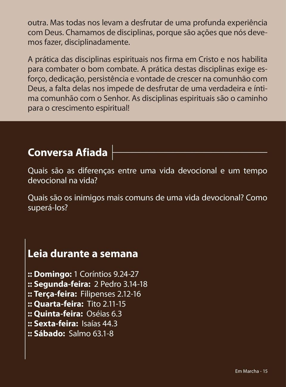 A prática destas disciplinas exige esforço, dedicação, persistência e vontade de crescer na comunhão com Deus, a falta delas nos impede de desfrutar de uma verdadeira e íntima comunhão com o Senhor.