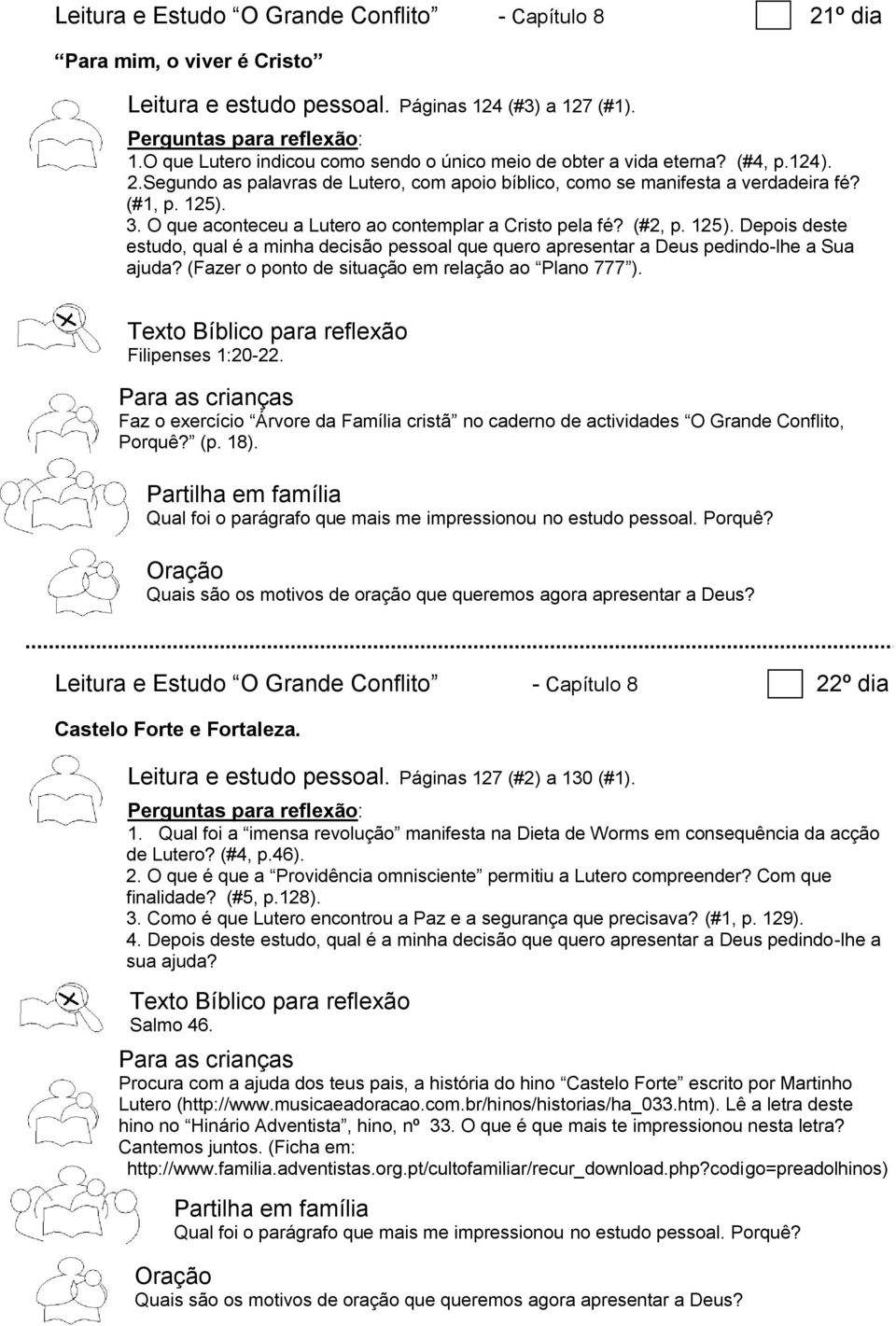 3. O que aconteceu a Lutero ao contemplar a Cristo pela fé? (#2, p. 125). Depois deste estudo, qual é a minha decisão pessoal que quero apresentar a Deus pedindo-lhe a Sua ajuda?