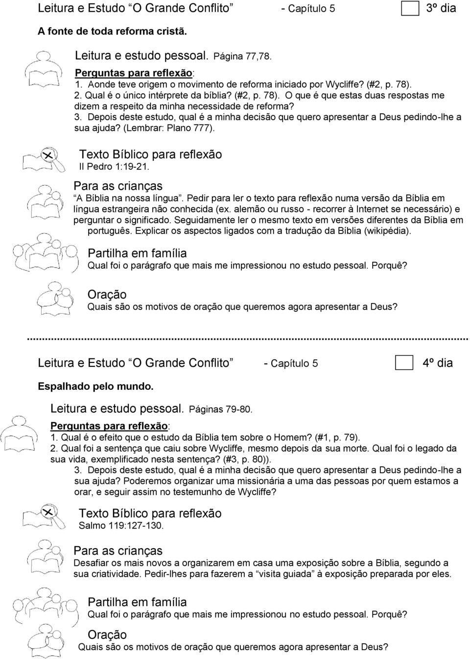 Depois deste estudo, qual é a minha decisão que quero apresentar a Deus pedindo-lhe a sua ajuda? (Lembrar: Plano 777). II Pedro 1:19-21. A Bíblia na nossa língua.