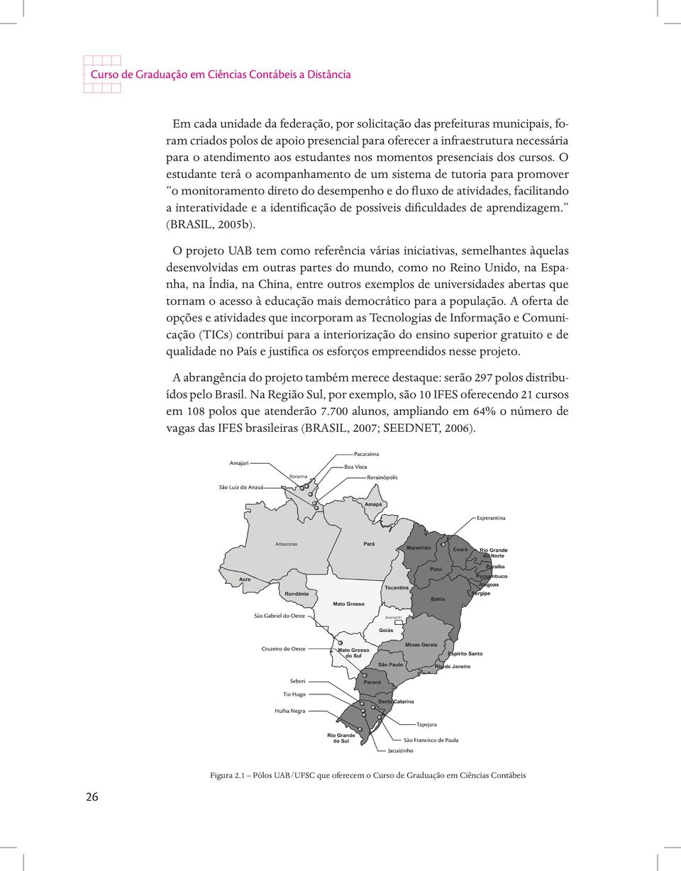 O estudante terá o acompanhamento de um sistema de tutoria para promover o monitoramento direto do desempenho e do fluxo de atividades, facilitando a interatividade e a identificação de possíveis