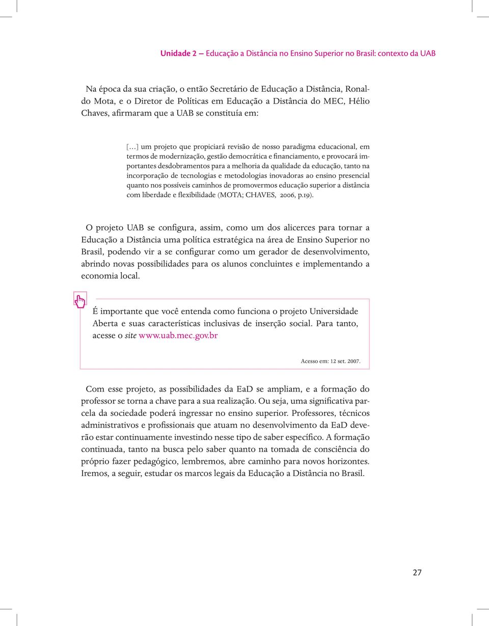 financiamento, e provocará importantes desdobramentos para a melhoria da qualidade da educação, tanto na incorporação de tecnologias e metodologias inovadoras ao ensino presencial quanto nos