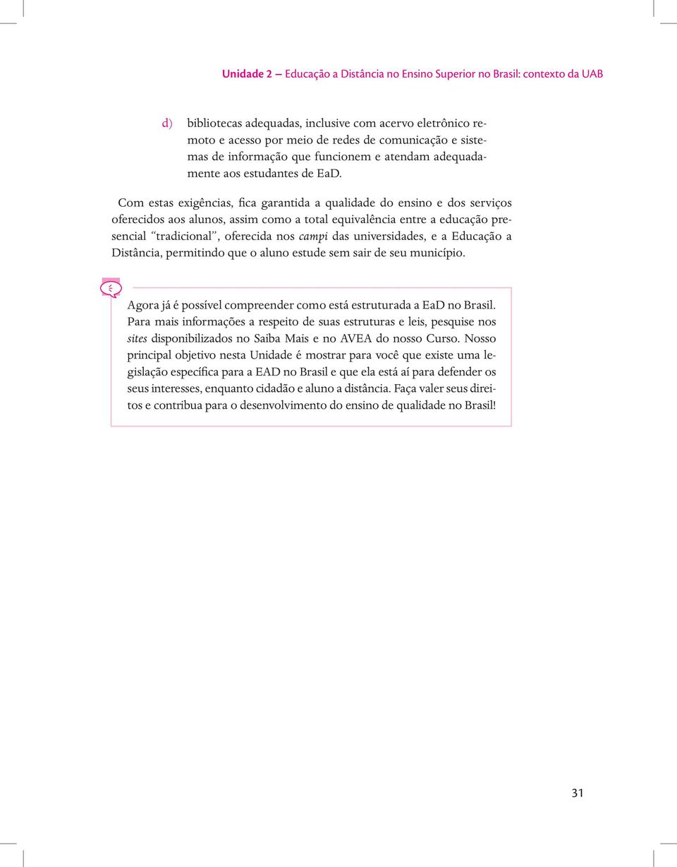 Com estas exigências, fica garantida a qualidade do ensino e dos serviços oferecidos aos alunos, assim como a total equivalência entre a educação presencial tradicional, oferecida nos campi das