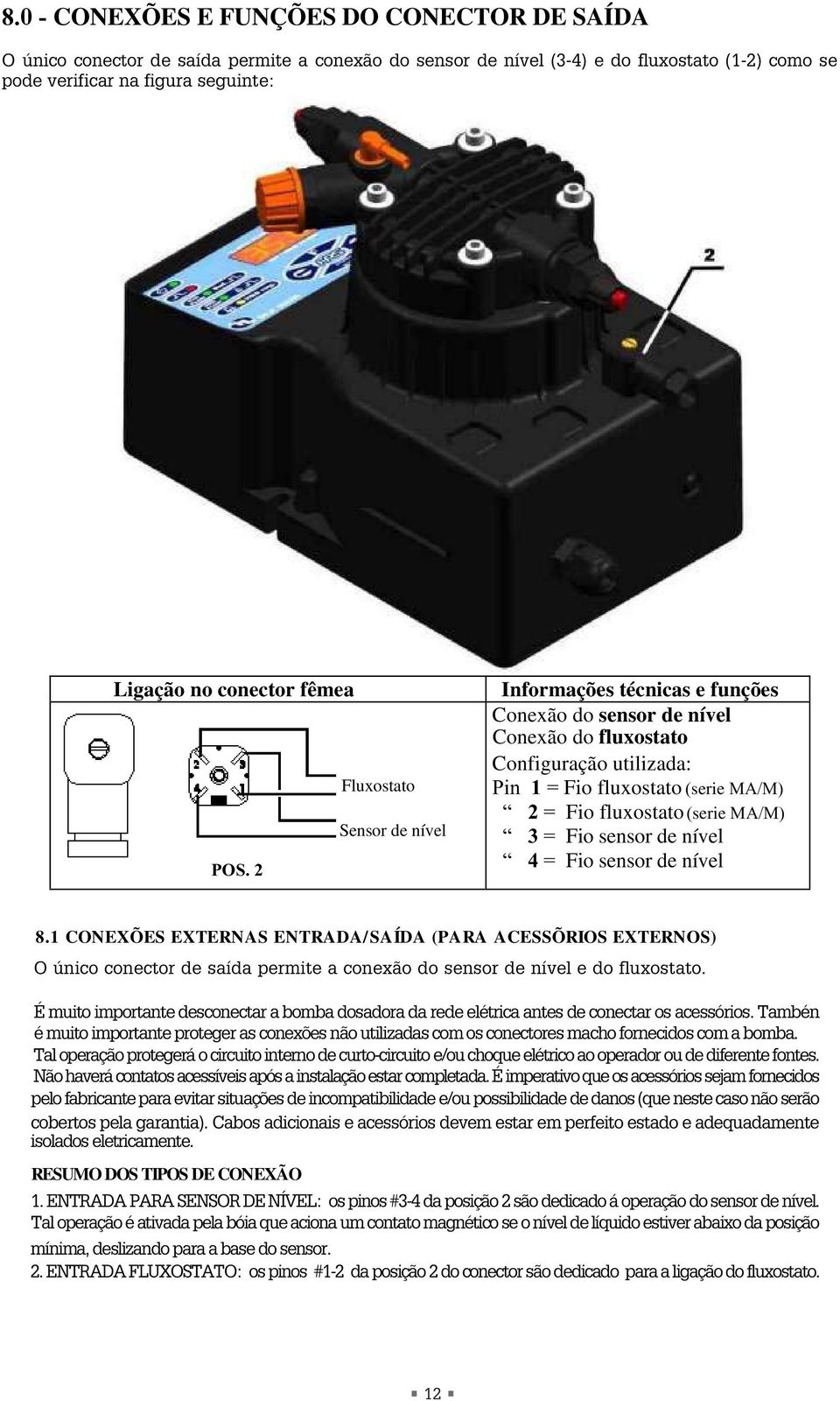 2 Informações técnicas e funções Conexão do sensor de nível Conexão do fluxostato Configuração utilizada: Pin 1 = Fio fluxostato (serie MA/M) 2 = Fio fluxostato (serie MA/M) 3 = Fio sensor de nível 4