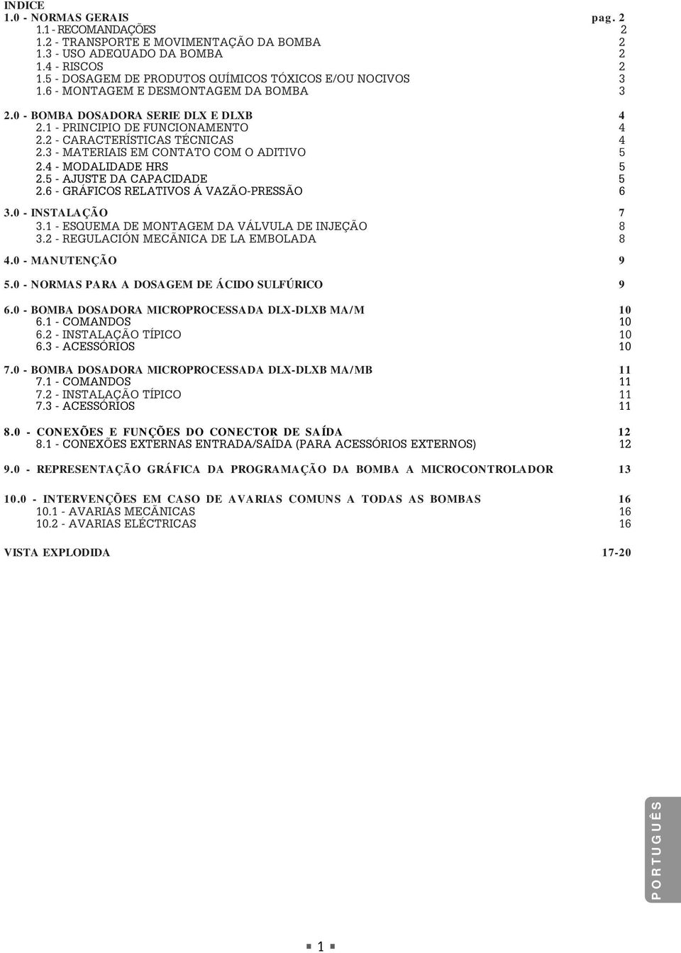 2 - CARACTERÍSTICAS TÉCNICAS 4 2.3 - MATERIAIS EM CONTATO COM O ADITIVO 5 2.4 - MODALIDADE HRS 5 2.5 - AJUSTE DA CAPACIDADE 5 2.6 - GRÁFICOS RELATIVOS Á VAZÃO-PRESSÃO 6 3.0 - INSTALAÇÃO 7 3.