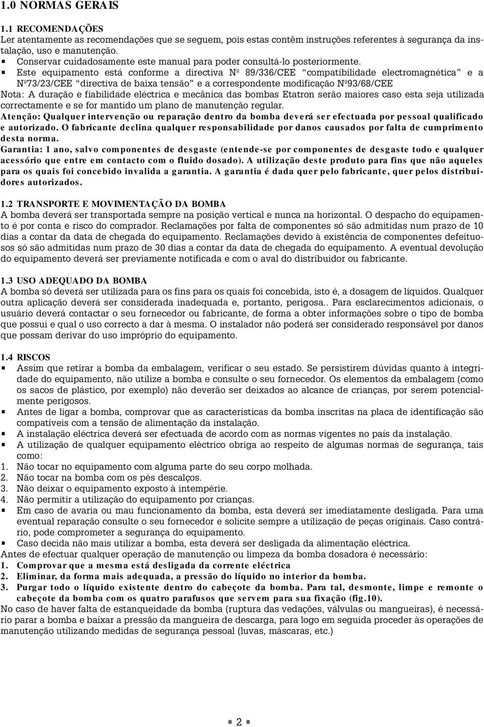 Este equipamento está conforme a directiva Nº 89/336/CEE compatibilidade electromagnética e a Nº73/23/CEE directiva de baixa tensão e a correspondente modificação Nº93/68/CEE Nota: A duração e